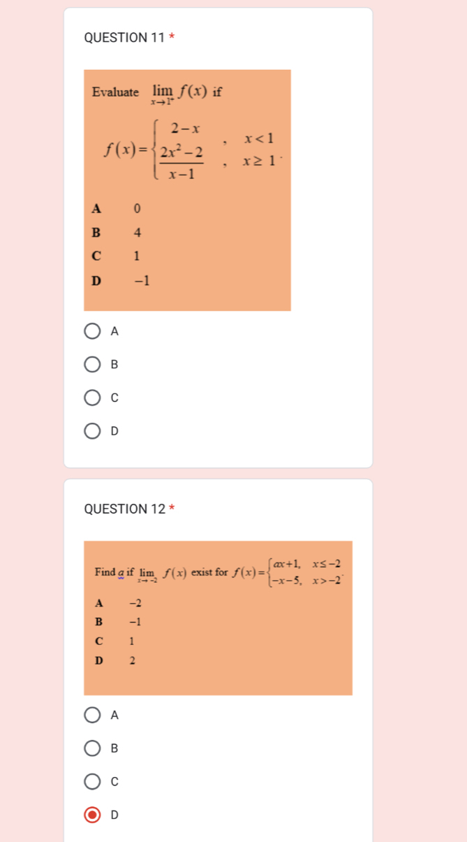 A
B
C
D
QUESTION 12 *
Find g if limlimits _xto -2f(x) exist for f(x)=beginarrayl ax+1,x≤ -2 -x-5,x>-2endarray. .
A -2
B -1
C 1
D 2
A
B
C
D