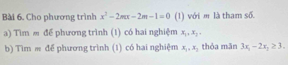 Cho phương trình x^2-2mx-2m-1=0 (1) với m là tham số. 
a) Tìm m để phương trình (1) có hai nghiệm x_1, x_2, 
b) Tìm m để phương trình (1) có hai nghiệm x_1, x_2 thỏa mān 3x_1-2x_2≥ 3.