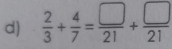  2/3 + 4/7 = □ /21 + □ /21 