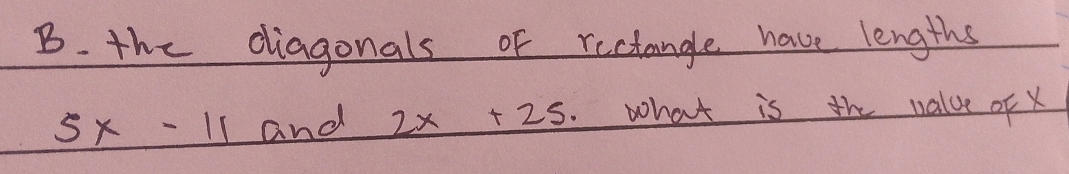 the diagonals of rectangle have lengths
5x-11 and 2x+25 what is the value of x