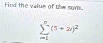 Find the value of the sum.
sumlimits _(i=1)^n(5+2i)^2