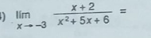 limlimits _xto -3 (x+2)/x^2+5x+6 =