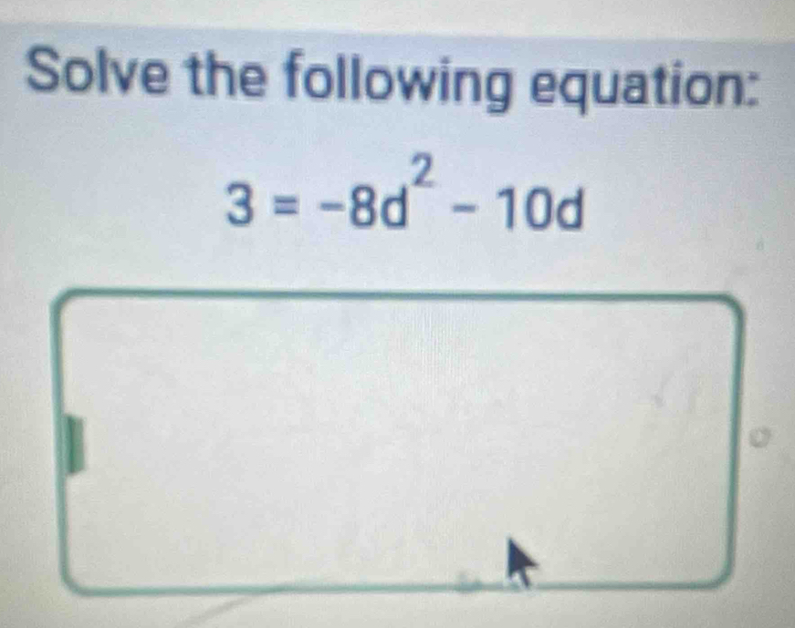 Solve the following equation:
3=-8d^2-10d