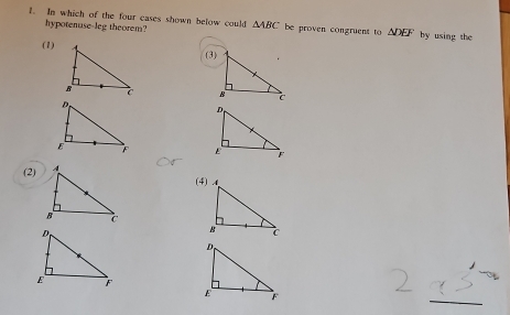 In which of the four cases shown below could △ ABC be proven congruent to △ DEF by using the
hypotenuse-leg theorem?
(1)(3)


(2)