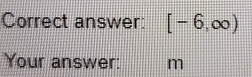 Correct answer: [-6,∈fty )
Your answer: m