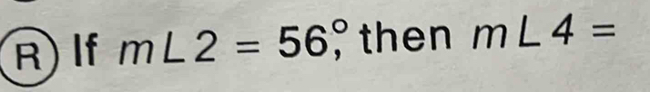 If m∠ 2=56°, then m∠ 4=