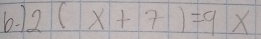 2(x+7)=9x