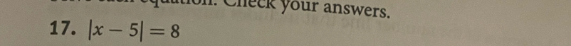 Check your answers. 
17. |x-5|=8