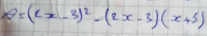 θ =(2x-3)^2-(2x-3)(x+5)