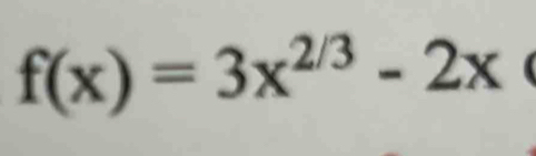 f(x)=3x^(2/3)-2x