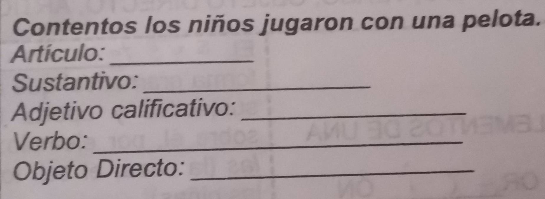 Contentos los niños jugaron con una pelota. 
Artículo:_ 
Sustantivo:_ 
Adjetivo calificativo:_ 
Verbo:_ 
Objeto Directo:_