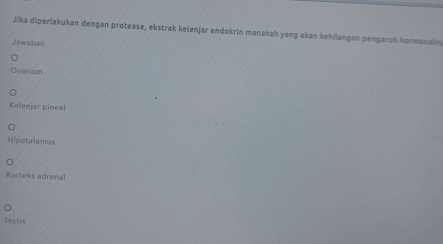 Jika diperlakukan dengan protease, ekstrak kelenjar endokrin manakah yang akan kehilangan pengaruh hormonalny
Jawaban
varium
Kelenjar pineal
Hipotalamus
Korteks adrenal
Testis