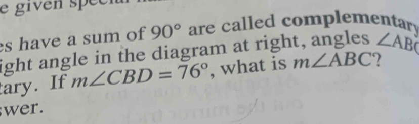 given spée 
s have a sum of 90° are called complementary 
ight angle in the diagram at right, angles ∠ ABC
tary. If m∠ CBD=76° , what is m∠ ABC
wer.