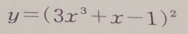 y=(3x^3+x-1)^2