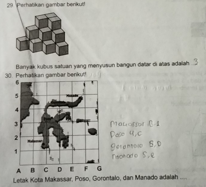 Perhatikan gambar berikut! 
Banyak kubus satuan yang menyusun bangun datar di atas adalah 
30. Perhatikan gambar berikut! 
Letak Kota Makassar, Poso, Gorontalo, dan Manado adalah .