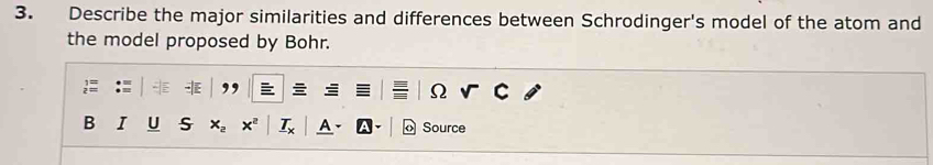 Describe the major similarities and differences between Schrodinger's model of the atom and 
the model proposed by Bohr. 
,,
Ω C 
B I [ S x_2 x Source