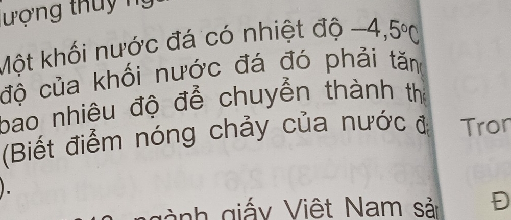 ượng thuy ng 
Một khối nước đá có nhiệt độ -4,5°C
độ của khối nước đá đó phải tăng 
bao nhiêu độ để chuyển thành th 
Biết điểm nóng chảy của nước đ Tron 

gà nh giấ y Việt Nam sản Đ