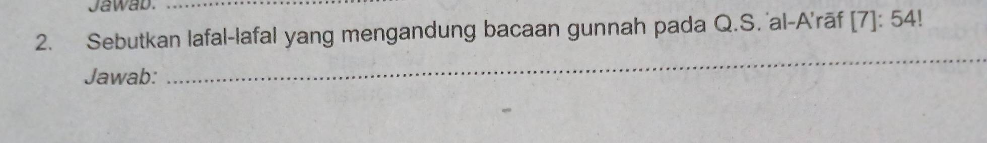 Jawab._ 
2. Sebutkan lafal-lafal yang mengandung bacaan gunnah pada Q.S. al-A'rāf [7]:54!
Jawab: 
_