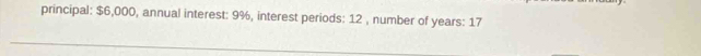 principal: $6,000, annual interest: 9%, interest periods: 12 , number of years : 17