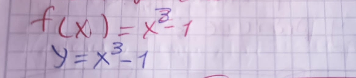 f(x)=x^3-1
y=x^3-1