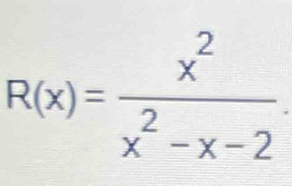 R(x)= x^2/x^2-x-2 .