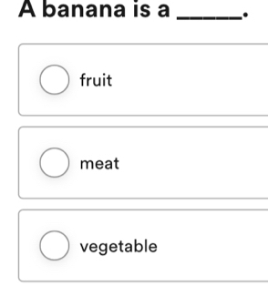 A banana is a _.
fruit
meat
vegetable