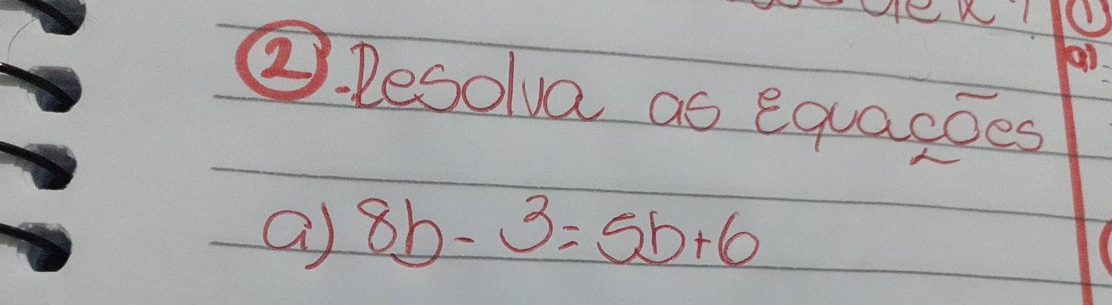 ai 
②. Desolva as equacces 
a) 8b-3=5b+6