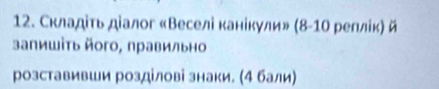 Складіτь діалог «Веселі канікули» (8- 10 реллік) й 
запишть його, правильно 
розставивши розділові знаки. (4 бали)