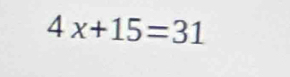 4x+15=31