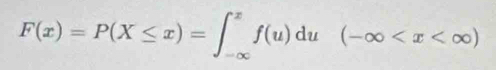 F(x)=P(X≤ x)=∈t _(-∈fty)^xf(u)du(-∈fty