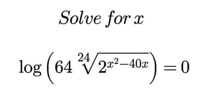 Solve for x
log (64sqrt[24](2^(x^2)-40x))=0