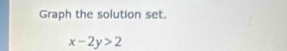 Graph the solution set.
x-2y>2