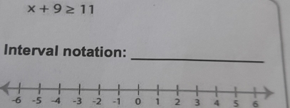 x+9≥ 11
_ 
Interval notation:
0 1 2 3 4 5 6