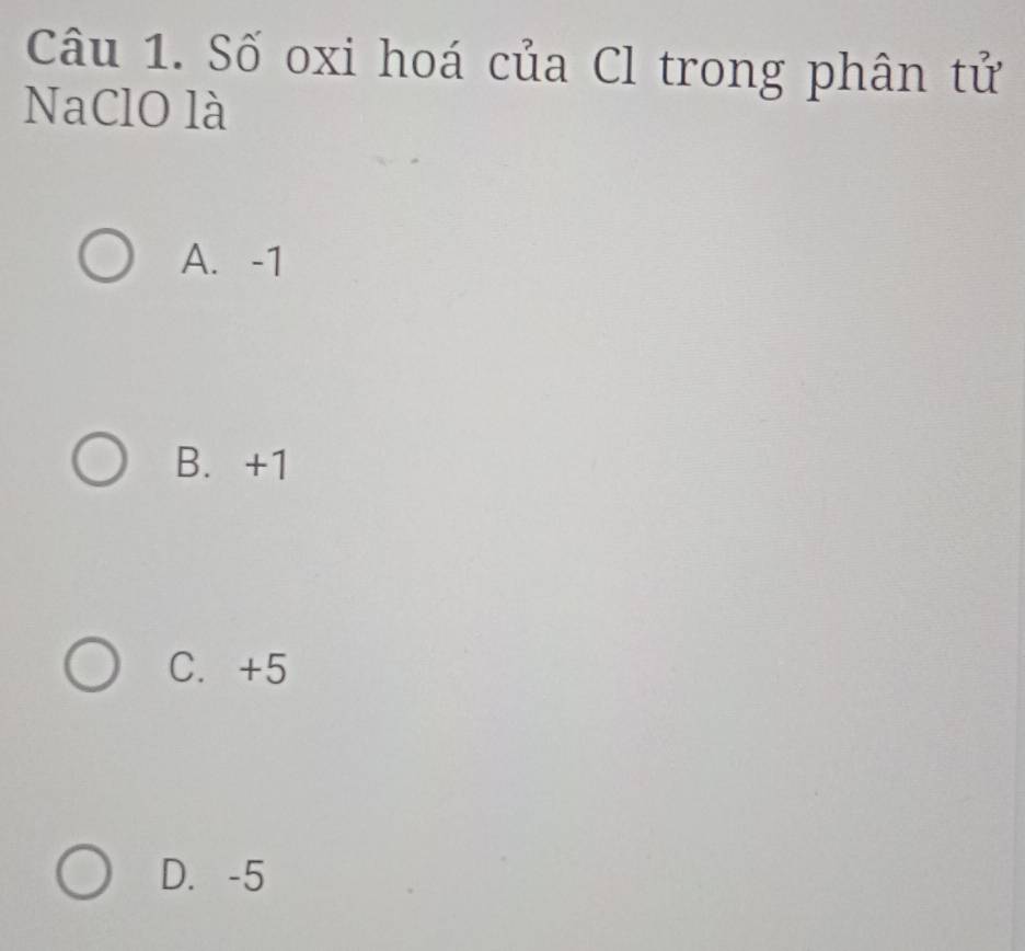 Số oxi hoá của Cl trong phân tử
NaClO là
A. -1
B. +1
C. +5
D. -5