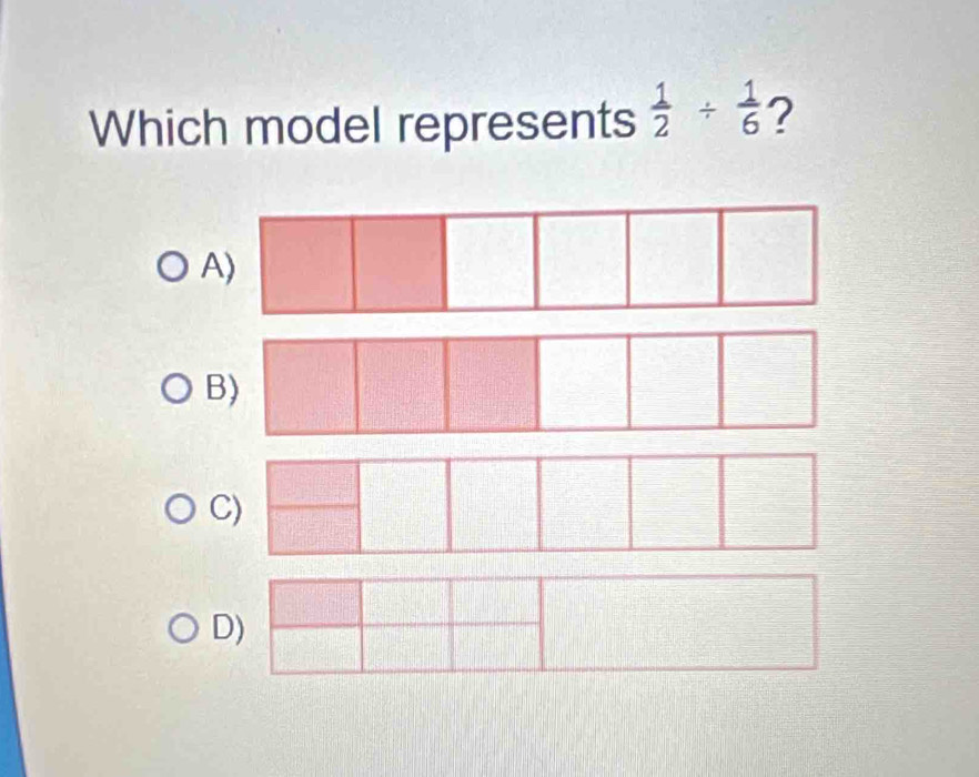 Which model represents  1/2 /  1/6  ?
A
B
C
D)