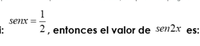 sen x= 1/2  , entonces el valor de sen2x es: