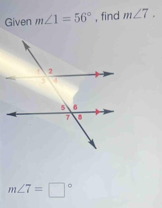 Given m∠ 1=56° , find m∠ 7.
m∠ 7=□°