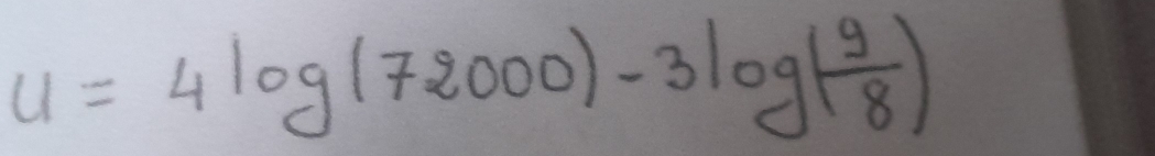 u=4log (72000)-3log ( 9/8 )