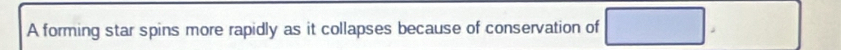 A forming star spins more rapidly as it collapses because of conservation of