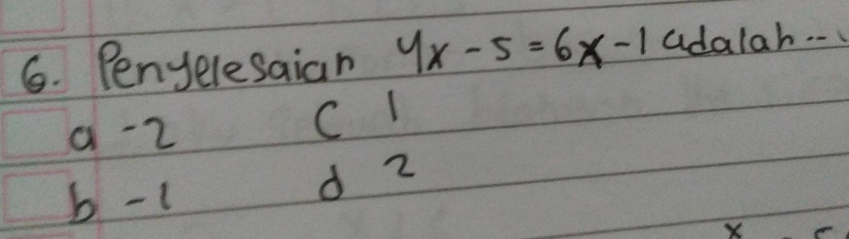 Penyeresaian 4x-5=6x-1 adalah. .
a -2
C I
b -1
d 2
X