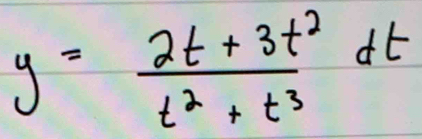 y= (2t+3t^2)/t^2+t^3 dt