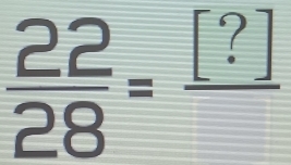  22/28 =frac [?]