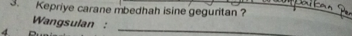 Kepriye carane mbedhah isine geguritan?_ 
_ 
Wangsulan : 
4.