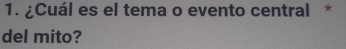 ¿Cuál es el tema o evento central * 
del mito?