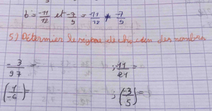 b= (-11)/12 et (-7)/9 = (-11)/12 !=  (-7)/9 
5) petermien Sebigene de Boctom des mombrd
 (-3)/97 =
 (-11)/21 =
( 1/-6 )=
( (-3)/5 )=