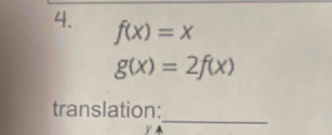 f(x)=x
g(x)=2f(x)
_
translation:
y