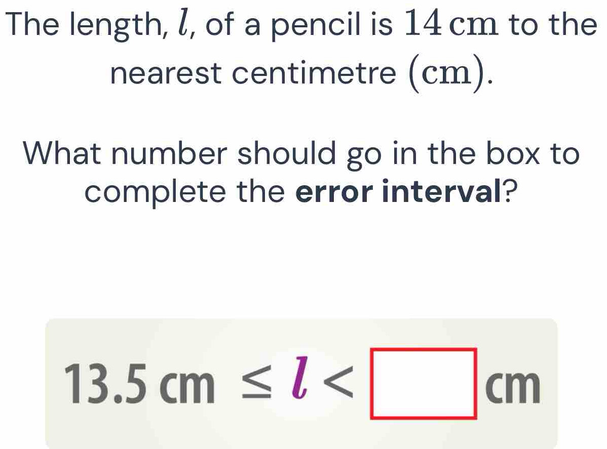 Solved: The length, l, of a pencil is 14 cm to the nearest centimetre ...