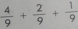  4/9 + 2/9 + 1/9 