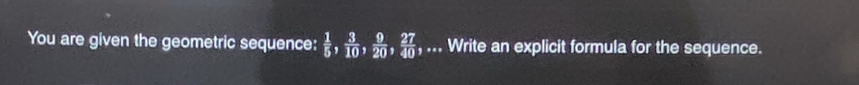 You are given the geometric sequence:  1/5 ,  3/10 ,  9/20 ,  27/40  , ... Write an explicit formula for the sequence.