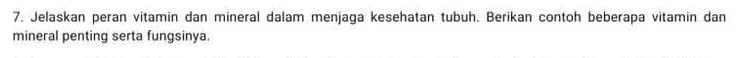 Jelaskan peran vitamin dan mineral dalam menjaga kesehatan tubuh. Berikan contoh beberapa vitamin dan 
mineral penting serta fungsinya.